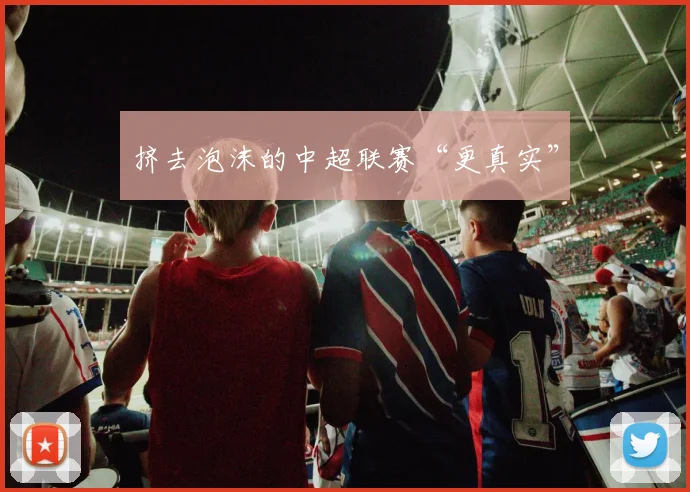 挤去泡沫的中超联赛“更真实”