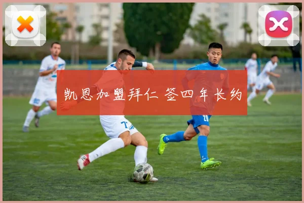 凯恩加盟拜仁 签四年长约