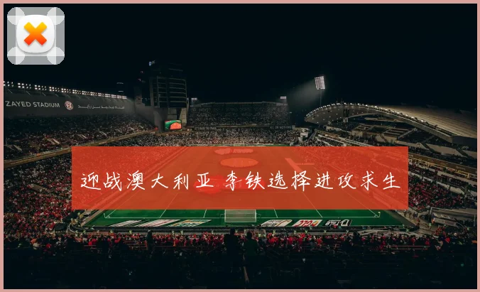 迎战澳大利亚 李铁选择进攻求生