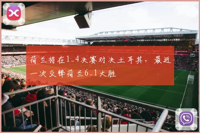 荷兰将在1_4决赛对决土耳其，最近一次交锋荷兰6_1大胜